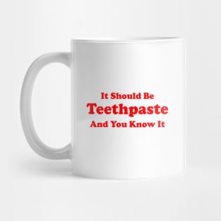 It Should Be Teethpaste And You Know It Mug